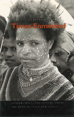 Times Enmeshed: Gender, Space, and History Among the Duna of Papua New Guinea - Strzenhofecker, Gabriele