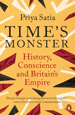 Time's Monster: History, Conscience and Britain's Empire - Satia, Priya