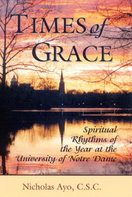 Times of Grace: Spiritual Rhythms of the Year at the University of Notre Dame - Ayo, Nicholas