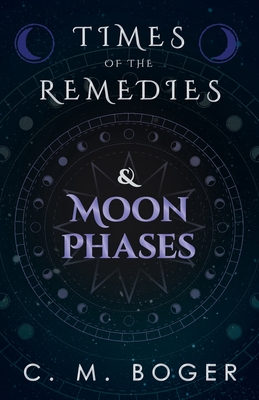 Times of the Remedies and Moon Phases - Boger, C M