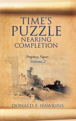 Time's Puzzle Nearing Completion: Prophecy Papers, Volume 2 - Hawkins, Donald F