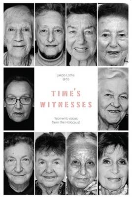 Time's Witnesses: Women's Voices from the Holocaust - Lothe, Jakob (Editor), and Hagen, Anne Marie (Translated by)