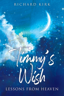 Timmy's Wish: Lessons From Heaven - Kirk, Richard