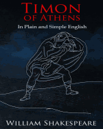 Timon of Athens In Plain and Simple English: A Modern Translation and the Original Version