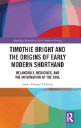 Timothie Bright and the Origins of Early Modern Shorthand: Melancholy, Medicines, and the Information of the Soul