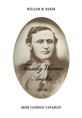 Timothy Warren Anglin, 1822-96: Irish Catholic Canadian - Baker, William