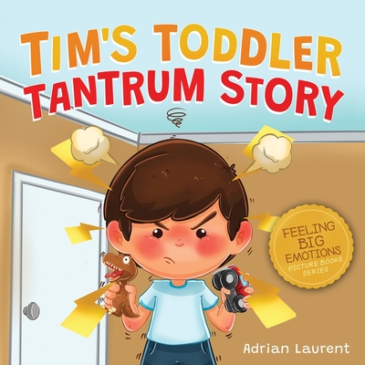Tim's Toddler Tantrum Story: A Kids Picture Book about Toddler and Preschooler Temper Tantrums, Anger Management and Self-Calming for Children Age 2 to 6 - Laurent, Adrian