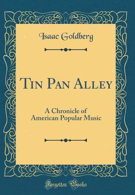 Tin Pan Alley: A Chronicle of American Popular Music (Classic Reprint) - Goldberg, Isaac, Dr.