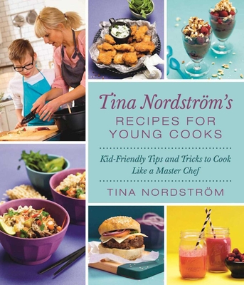 Tina Nordstrm's Recipes for Young Cooks: Kid-Friendly Tips and Tricks to Cook Like a Master Chef - Nordstrm, Tina