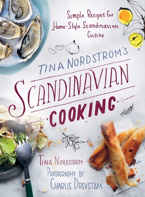 Tina Nordstrm's Scandinavian Cooking: Simple Recipes for Home-Style Scandinavian Cuisine - Nordstrm, Tina