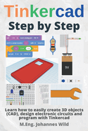 Tinkercad Step by Step: Learn how to easily create 3D objects (CAD), design electronic circuits and program with Tinkercad