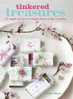Tinkered Treasures: 35 Easy-to-Make Projects to Bring Charm to the Everyday - Major, Elyse