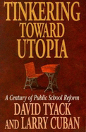 Tinkering Toward Utopia: A Century of Public School Reform, - Tyack, David B, and Cuban, Larry