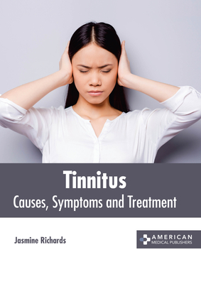 Tinnitus: Causes, Symptoms and Treatment - Richards, Jasmine (Editor)
