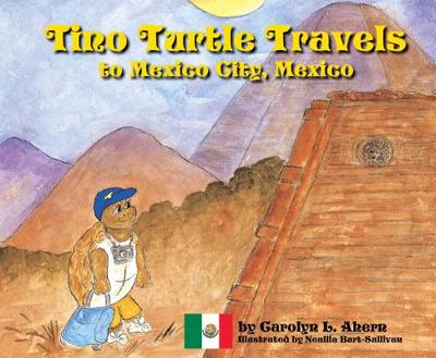Tino Turtle Travels to Mexico City, Mexico - Ahern, Carolyn L