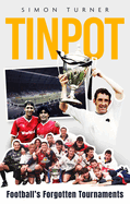 Tinpot: Football's Forgotten Tournaments... from the Anglo Italian to Zenith Data Systems Cup