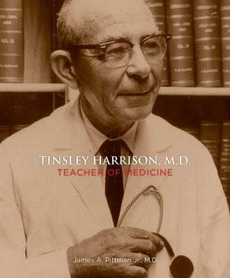 Tinsley Harrison, M.D.: Teacher of Medicine - Pittman, James A