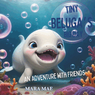 Tiny Beluga's Big Day: An Adventure with Friends