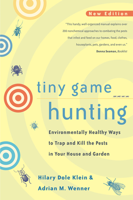 Tiny Game Hunting: Environmentally Healthy Ways to Trap and Kill the Pests in Your House and Garden - Klein, Hilary Dole, and Wenner, Adrian M
