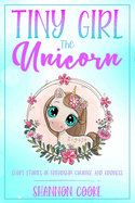 Tiny Girl the Unicorn: Short Stories of Friendship, Courage, and Kindness