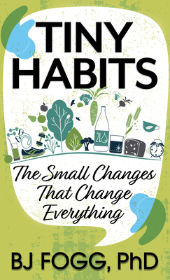 Tiny Habits: The Small Changes That Change Everything - Fogg, Bj Phd