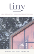 Tiny: How Going Tiny Can Lead to Big Freedom