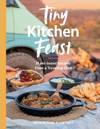 Tiny Kitchen Feast: Plant-based Recipes from a Traveling Chef