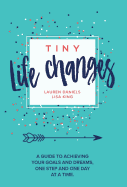 Tiny Life Changes: A Guide to Achieving Your Goals and Dreams One Step and One Day at a Time