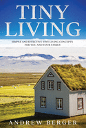 Tiny Living: Simple and Effective Tiny Living Concepts for You and Your Family