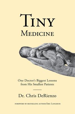 Tiny Medicine: One Doctor's Biggest Lessons from His Smallest Patients - Derienzo, Chris, and Langshur, Eric (Foreword by)