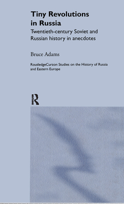 Tiny Revolutions in Russia: Twentieth Century Soviet and Russian History in Anecdotes and Jokes - Adams, Bruce