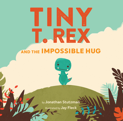 Tiny T. Rex and the Impossible Hug - Stutzman, Jonathan