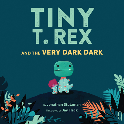 Tiny T. Rex and the Very Dark Dark: (Read-Aloud Family Books, Dinosaurs Kids Book about Fear of Darkness) - Stutzman, Jonathan