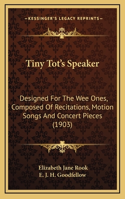 Tiny Tot's Speaker: Designed for the Wee Ones, Composed of Recitations, Motion Songs and Concert Pieces (1903) - Rook, Elizabeth Jane, and E J H Goodfellow