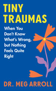 Tiny Traumas: When You Don't Know What's Wrong, But Nothing Feels Quite Right