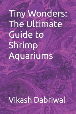 Tiny Wonders: The Ultimate Guide to Shrimp Aquariums - Dabriwal, Vikash