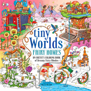 Tiny Worlds: Fairy Homes: An Artist's Coloring Book of Dreamy Fairy Abodes