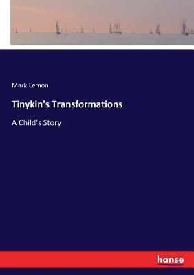 Tinykin's Transformations: A Child's Story - Lemon, Mark