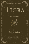 Tioba: And Other Tales (Classic Reprint)