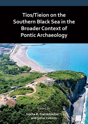 Tios/Tieion on the Southern Black Sea in the Broader Context of Pontic Archaeology - Tsetskhladze, Gocha R. (Editor), and Yildirim, Sahin (Editor)