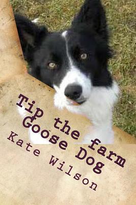 Tip the farm Goose Dog: My adventures on the farm with Farmer Ted, Aggie and other animals. - Wilson, Kate