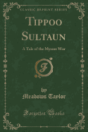 Tippoo Sultaun: A Tale of the Mysore War (Classic Reprint)