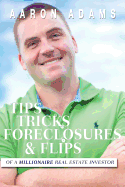 Tips Tricks Foreclosures & Flips: From a Millionaire Real Estate Investor
