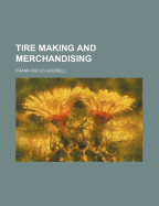 Tire making and merchandising - Goodell, Frank Rufus