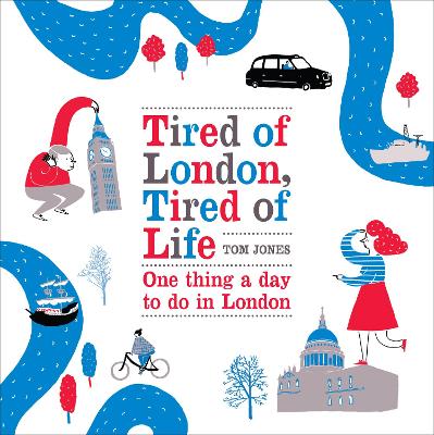 Tired of London, Tired of Life: One Thing A Day To Do in London - Jones, Tom
