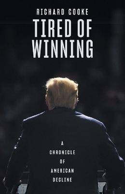 Tired of Winning: A Chronicle of American Decline - Cooke, Richard