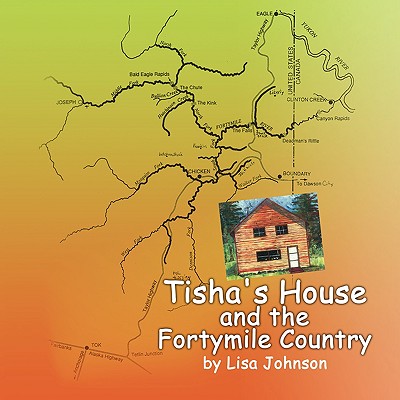 Tisha's House and the Fortymile Country - Johnson, Lisa