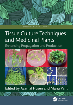 Tissue Culture Techniques and Medicinal Plants: Enhancing Propagation and Production - Husen, Azamal (Editor), and Pant, Manu (Editor)