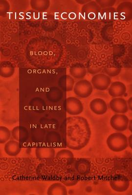 Tissue Economies: Blood, Organs, and Cell Lines in Late Capitalism - Mitchell, Robert