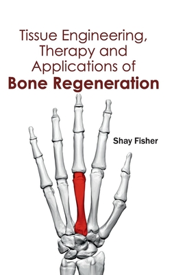 Tissue Engineering, Therapy and Applications of Bone Regeneration - Fisher, Shay (Editor)